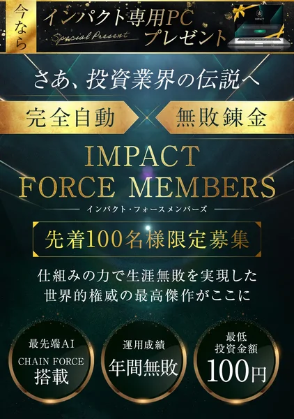 「さあ、投資業界の伝説へ」「完全自動×無敗錬金」「IMPACT FORCE MEMBERS」「先着100名様限定募集」「運用成績 年間無敗」「最低投資金額100円」と並ぶ広告のトップ画面