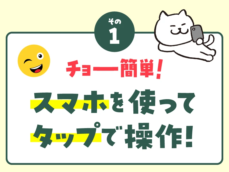 その1 チョー簡単!スマホを使ってタップで操作!と書かれ、スマホを持った猫のイラストが添えられた広告の画面