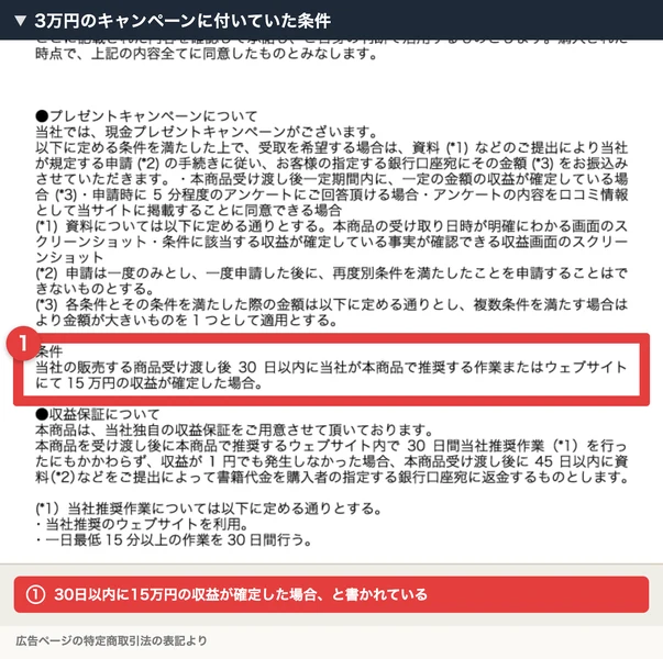 プレゼントキャンペーンについての条件として、当社の販売する商品受け渡し後30日以内に、当社が本商品で推奨する作業またはウェブサイトにて15万円の収益が確定した場合と書かれた特定商取引法の表記