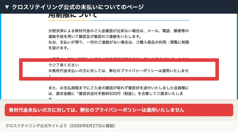 クロスリテイリング公式の未払いについてのページ。支払いが滞り連絡がない場合は商品の利用・閲覧に制限を設ける、悪質と判断した場合は遅延損害金を申し受ける、教材代金未払いの方に対しては弊社のプライバシーポリシーは適用いたしませんと書かれている
