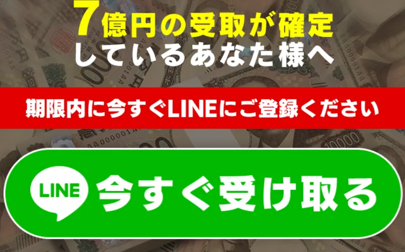 「7億円の受取が確定しているあなた様へ」「今すぐLINEにご登録ください」と受け取りボタンを置いた広告画面