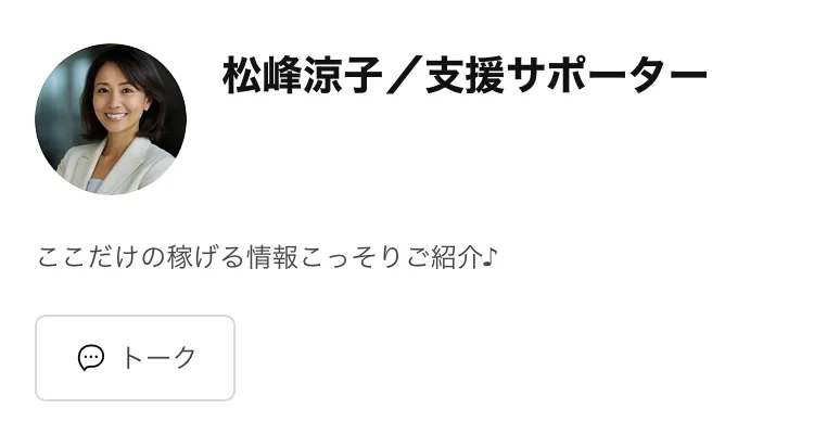松峰涼子/支援サポーターというLINEアカウントの画面。ここだけの稼げる情報こっそりご紹介、という説明文とトークボタンが表示されている