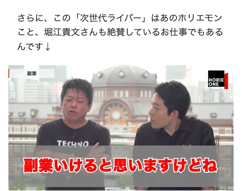 広告の本文。「さらに、この『次世代ライバー』はあのホリエモンこと、堀江貴文さんも絶賛しているお仕事でもあるんです↓」という文と、その下にHORIE ONEという番組の映像が置かれ、字幕に「副業いけると思いますけどね」と表示されている