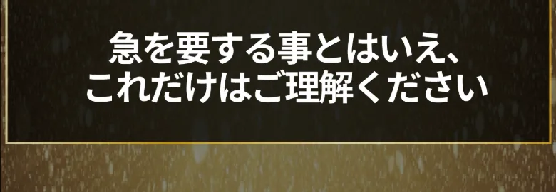 「急を要する事とはいえ、これだけはご理解ください」と、冷静に考える時間を奪う広告